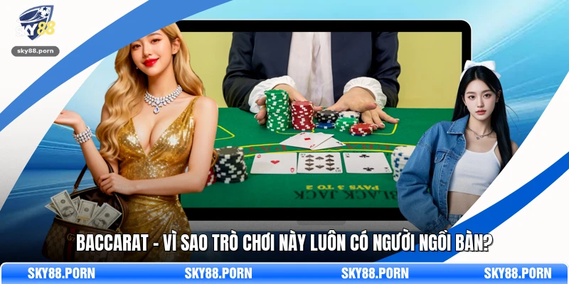 Baccarat - Vì Sao Trò Chơi Này Luôn Có Người Ngồi Bàn?