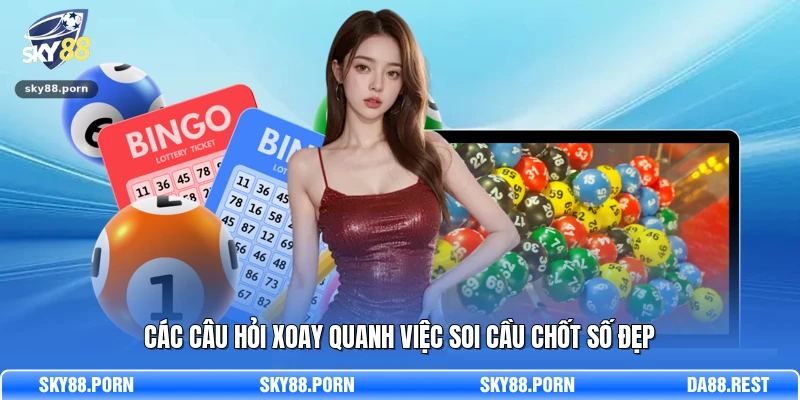 Các câu hỏi xoay quanh việc soi cầu chốt số đẹp
