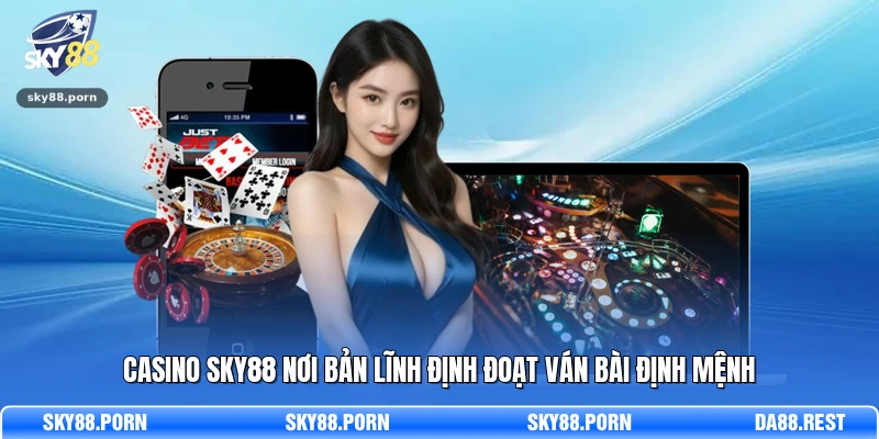 Casino SKY88 nơi bản lĩnh định đoạt ván bài định mệnh 