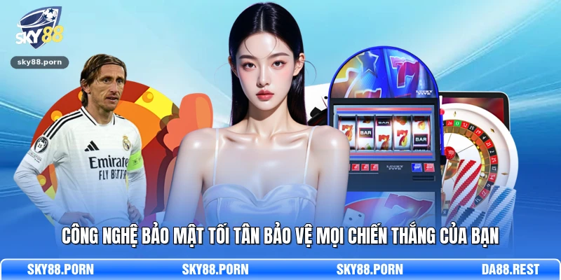 Công nghệ bảo mật tối tân bảo vệ mọi chiến thắng của bạn 
