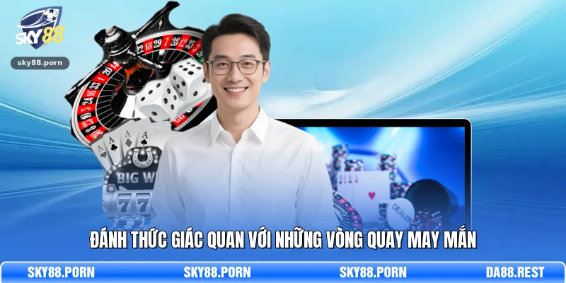 Đánh thức giác quan với những vòng quay may mắn 