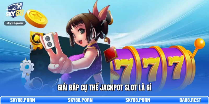 Giải đáp cụ thể Jackpot slot là gì