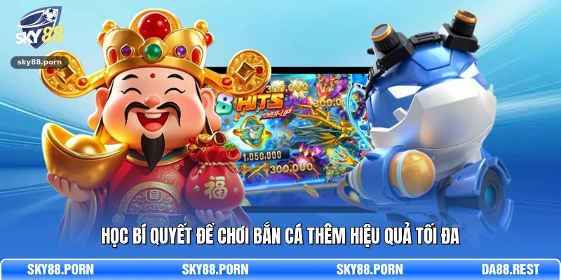 Học bí quyết để chơi bắn cá thêm hiệu quả tối đa