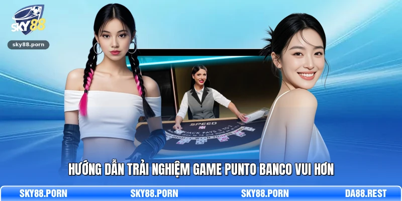 Hướng dẫn trải nghiệm game Punto Banco vui hơn