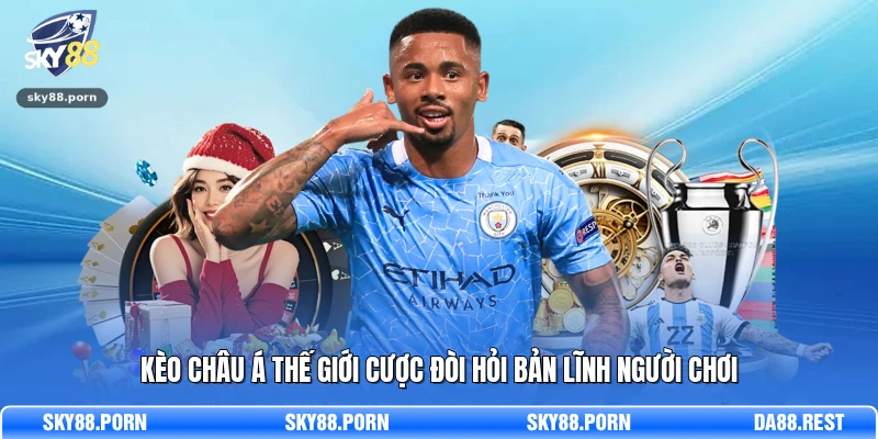 Kèo châu Á thế giới cược đòi hỏi bản lĩnh người chơi