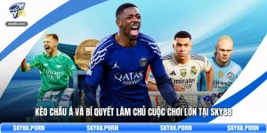 Kèo Châu Á Và Bí Quyết Làm Chủ Cuộc Chơi Lớn Tại SKY88
