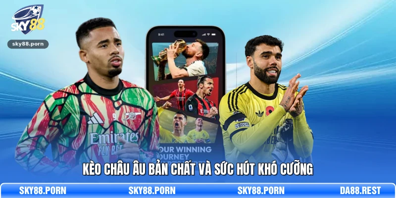 Kèo châu Âu bản chất và sức hút khó cưỡng