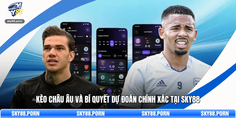 Kèo Châu Âu Và Bí Quyết Dự Đoán Chính Xác Tại SKY88