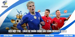 Kèo Hiệp Phụ - Cách Dự Đoán Chính Xác Cùng Website SKY88