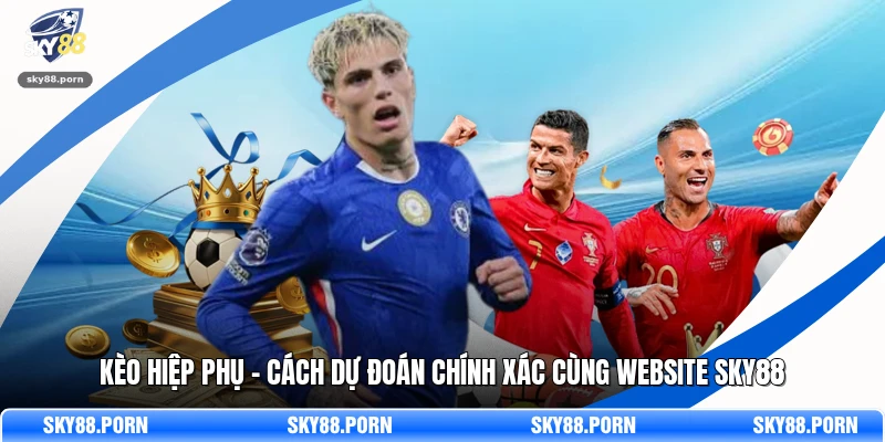 Kèo Hiệp Phụ - Cách Dự Đoán Chính Xác Cùng Website SKY88
