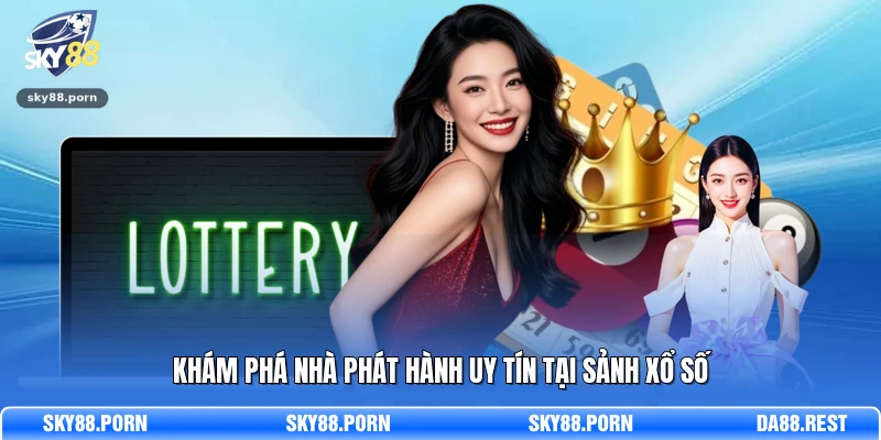Khám phá nhà phát hành uy tín tại sảnh xổ số 