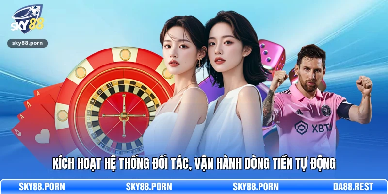 Kích hoạt hệ thống đối tác, vận hành dòng tiền tự động   