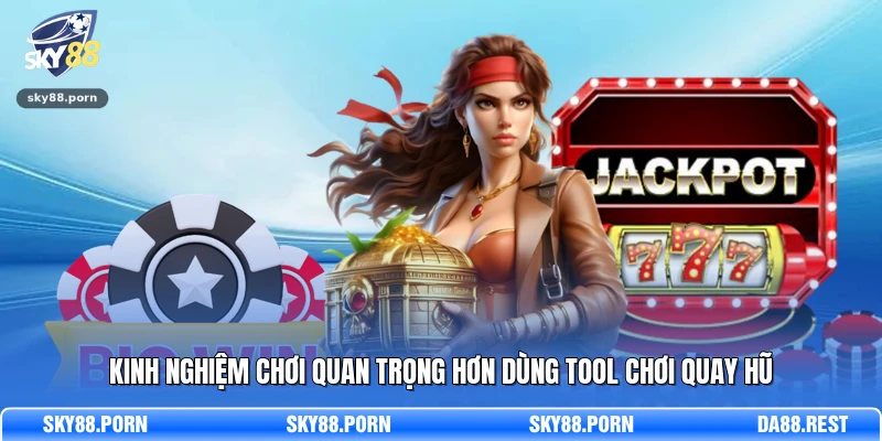 Kinh nghiệm chơi quan trọng hơn dùng tool chơi quay hũ