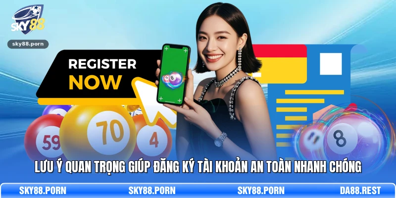 Lưu ý quan trọng giúp đăng ký tài khoản an toàn nhanh chóng