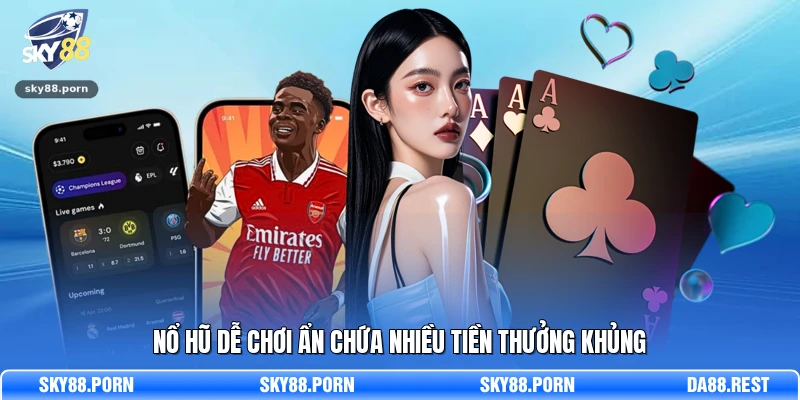 Nổ Hũ dễ chơi ẩn chứa nhiều tiền thưởng khủng