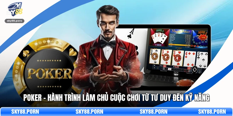 Poker - Hành Trình Làm Chủ Cuộc Chơi Từ Tư Duy Đến Kỹ Năng