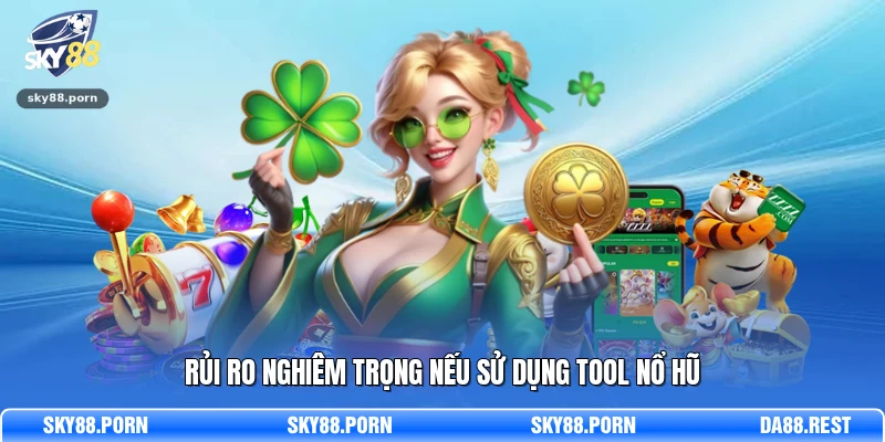 Rủi ro nghiêm trọng nếu sử dụng tool nổ hũ