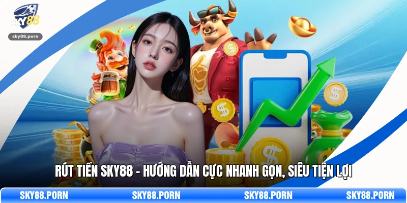 Rút Tiền SKY88 - Hướng Dẫn Cực Nhanh Gọn, Siêu Tiện Lợi